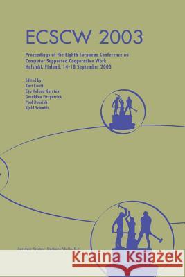 Ecscw 2003: Proceedings of the Eighth European Conference on Computer Supported Cooperative Work 14-18 September 2003, Helsinki, F Kuutti, Kari 9789401039949 Springer