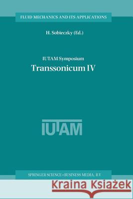 Iutam Symposium Transsonicum IV: Proceedings of the Iutam Symposium Held in Göttingen, Germany, 2-6 September 2002 Sobieczky, H. 9789401039987 Springer