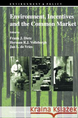 Environment, Incentives and the Common Market F. J. Dietz Herman R. J. Vollebergh Jan L. D 9789401040549 Springer