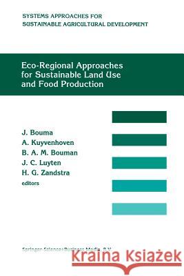 Eco-Regional Approaches for Sustainable Land Use and Food Production: Proceedings of a Symposium on Eco-Regional Approaches in Agricultural Research, Bouma, Johan 9789401040587 Springer