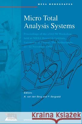 Micro Total Analysis Systems: Proceedings of the μtas '94 Workshop, Held at Mesa Research Institute, University of Twente, the Netherlands, 21- Van Den Berg, Albert 9789401040723