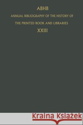 Annual Bibliography of the History of the Printed Book and Libraries: Volume 23: Publications of 1992 and Additions from the Preceding Years Dept of Special Collections of the Konin 9789401040815 Springer