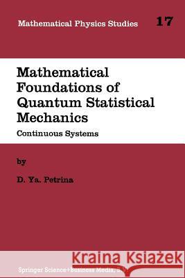 Mathematical Foundations of Quantum Statistical Mechanics: Continuous Systems Petrina, D. Y. 9789401040839 Springer