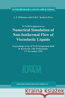 IUTAM Symposium on Numerical Simulation of Non-Isothermal Flow of Viscoelastic Liquids: Proceedings of an IUTAM Symposium held in Kerkrade, The Netherlands, 1–3 November 1993 J.F. Dijksman, G.D.C. Kuiken 9789401040860 Springer