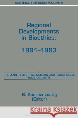 Bioethics Yearbook: Regional Developments in Bioethics: 1991-1993 Lustig, B. a. 9789401040891 Springer