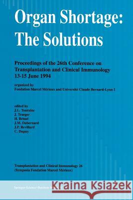 Organ Shortage: The Solutions: Proceedings of the 26th Conference on Transplantation and Clinical Immunology, 13-15 June 1994 Touraine, J. -L 9789401040914