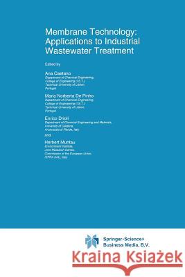 Membrane Technology: Applications to Industrial Wastewater Treatment Ana Caetano, M.N. de Pinho, Enrico Drioli, Herbert Muntau 9789401040945 Springer