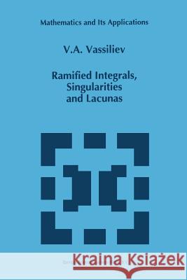 Ramified Integrals, Singularities and Lacunas V. a. Vassiliev 9789401040952 Springer