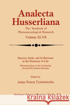 Heaven, Earth, and In-Between in the Harmony of Life Anna-Teresa Tymieniecka 9789401041102