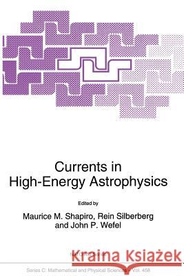 Currents in High-Energy Astrophysics M. M. Shapiro                            Rein Silberberg                          John P. Wefel 9789401041126 Springer