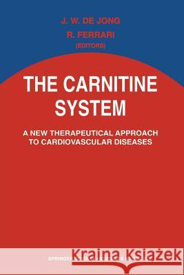 The Carnitine System: A New Therapeutical Approach to Cardiovascular Diseases Jong, J. W. De 9789401041225 Springer