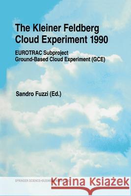 The Kleiner Feldberg Cloud Experiment 1990: Eurotrac Subproject Ground-Based Cloud Experiment (Gce) Fuzzi, Sandro 9789401041386 Springer