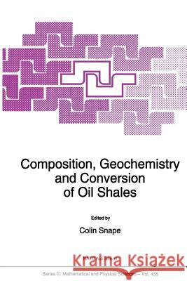 Composition, Geochemistry and Conversion of Oil Shales C. E. Snape 9789401041409 Springer