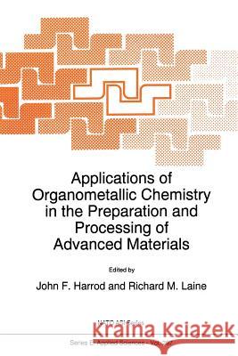 Applications of Organometallic Chemistry in the Preparation and Processing of Advanced Materials J. F. Harrod R. M. Laine 9789401041492 Springer