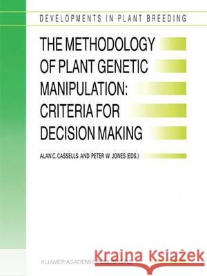 The Methodology of Plant Genetic Manipulation: Criteria for Decision Making: Proceedings of the Eucarpia Plant Genetic Manipulation Section Meeting He Cassells, Alan C. 9789401041591