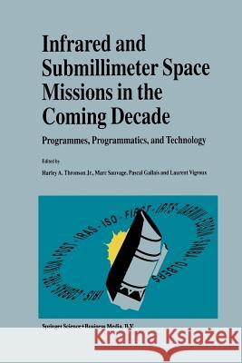 Infrared and Submillimeter Space Missions in the Coming Decade: Programmes, Programmatics, and Technology Thronson Jr, Harley A. 9789401041621 Springer