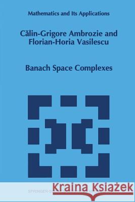 Banach Space Complexes Calin-Grigore Ambrozie Florian Horia Vasilescu  9789401041683