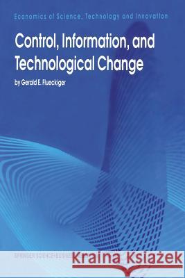 Control, Information, and Technological Change Gerald E. Flueckiger 9789401041690 Springer