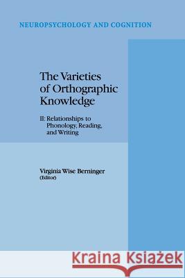 The Varieties of Orthographic Knowledge: II: Relationships to Phonology, Reading, and Writing Berninger, V. W. 9789401041720 Springer