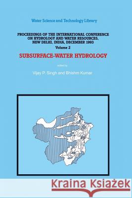 Subsurface-Water Hydrology: Proceedings of the International Conference on Hydrology and Water Resources, New Delhi, India, December 1993 Singh, V. P. 9789401041751 Springer