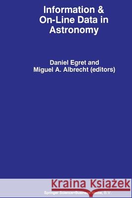 Information & On-Line Data in Astronomy D Egret, M.A Albrecht 9789401041782 Springer