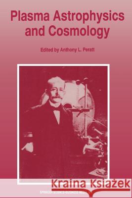 Plasma Astrophysics and Cosmology: The Second IEEE International Workshop, Princeton, New Jersey, May 10-12, 1993 Peratt, Anthony L. 9789401041812 Springer