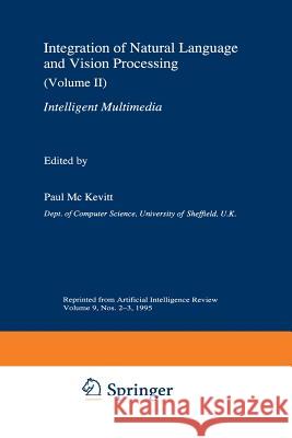 Integration of Natural Language and Vision Processing: (Volume II) Intelligent Multimedia Mc Kevitt, Paul 9789401041997 Springer