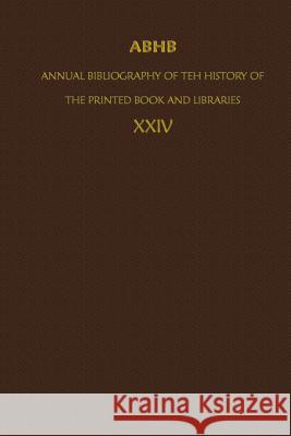 Abhb/ Annual Bibliography of the History of the Printed Book and Libraries: Volume 24: Publications of 1993 and Additions from the Preceding Years De Wolf, Clemens 9789401042000