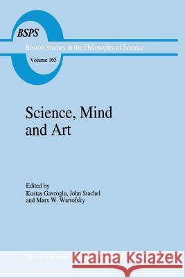 Science, Mind and Art: Essays on Science and the Humanistic Understanding in Art, Epistemology, Religion and Ethics in Honor of Robert S. Coh Gavroglu, K. 9789401042109 Springer