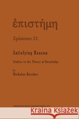 Satisfying Reason: Studies in the Theory of Knowledge Rescher, N. 9789401042161 Springer