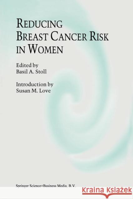 Reducing Breast Cancer Risk in Women: Introduction by Susan M. Love Stoll, B. a. 9789401042192 Springer