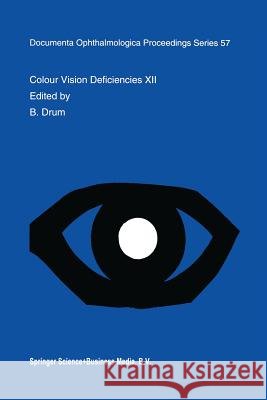 Colour Vision Deficiencies XII: Proceedings of the Twelfth Symposium of the International Research Group on Colour Vision Deficiencies, Held in Tübing Drum, B. 9789401042260 Springer