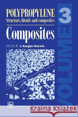 Polypropylene Structure, Blends and Composites: Volume 3 Composites Karger-Kocsis, J. 9789401042338 Springer