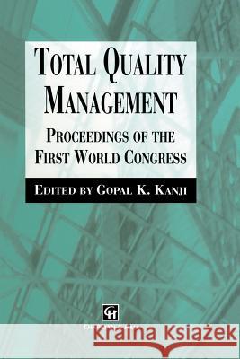 Total Quality Management: Proceedings of the First World Congress Kanji, G. 9789401042406 Springer