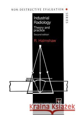 Industrial Radiology: Theory and Practice Halmshaw, R. 9789401042444 Springer