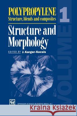 Polypropylene Structure, Blends and Composites: Volume 1 Structure and Morphology Karger-Kocsis, J. 9789401042512 Springer