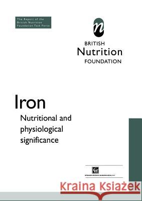 Iron: Nutritional and Physiological Significance the Report of the British Nutrition Foundation's Task Force The British Nutrition Foundation 9789401042598