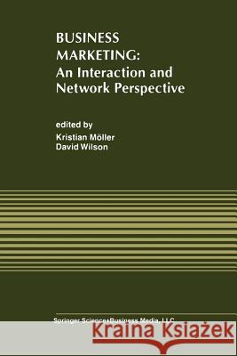 Business Marketing: An Interaction and Network Perspective Kristian K. Moller David T. Wilson 9789401042819