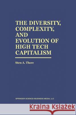 The Diversity, Complexity, and Evolution of High Tech Capitalism Sten A. Thore 9789401042888 Springer