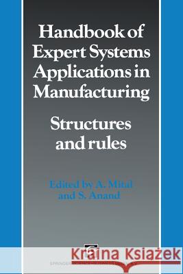 Handbook of Expert Systems Applications in Manufacturing Structures and Rules Mital, A. 9789401043021 Springer