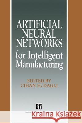 Artificial Neural Networks for Intelligent Manufacturing C. H. Dagli 9789401043076 Springer