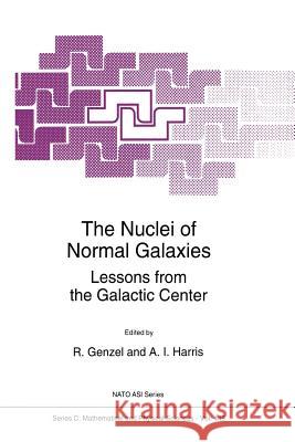 The Nuclei of Normal Galaxies: Lessons from the Galactic Center Genzel, R. 9789401043236 Springer