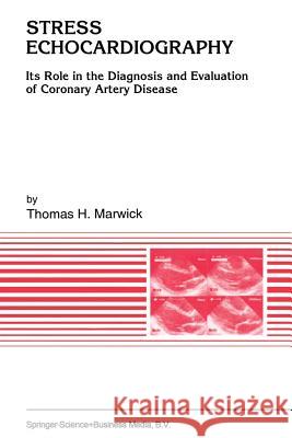 Stress Echocardiography: Its Role in the Diagnosis and Evaluation of Coronary Artery Disease Marwick, Thomas H. 9789401043359