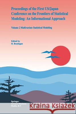Proceedings of the First Us/Japan Conference on the Frontiers of Statistical Modeling: An Informational Approach: Volume 2 Multivariate Statistical Mo Bozdogan, H. 9789401043441