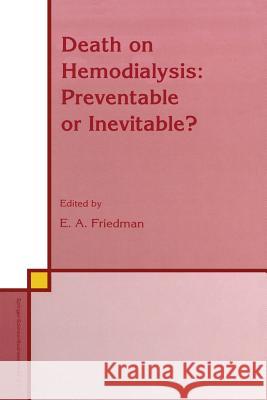 Death on Hemodialysis: Preventable or Inevitable? E.A. Friedman 9789401043472 Springer