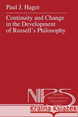 Continuity and Change in the Development of Russell's Philosophy P. J. Hager 9789401043649 Springer