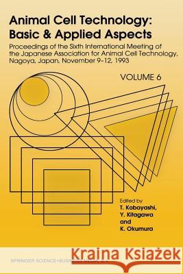 Animal Cell Technology: Basic & Applied Aspects: Proceedings of the Sixth International Meeting of the Japanese Association for Animal Cell Technology Kobayashi, T. 9789401043663 Springer