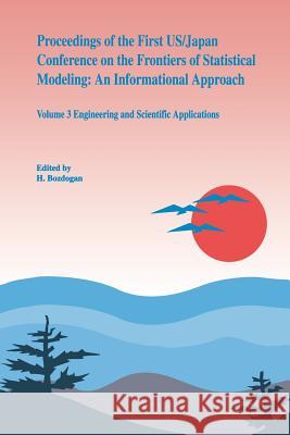 Proceedings of the First Us/Japan Conference on the Frontiers of Statistical Modeling: An Informational Approach: Volume 3 Engineering and Scientific Bozdogan, H. 9789401043687