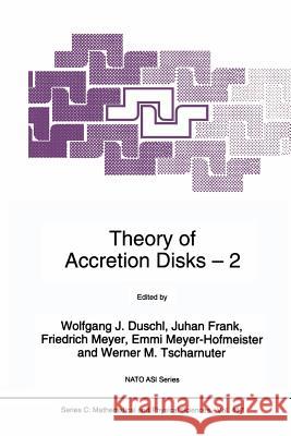 Theory of Accretion Disks 2: Proceedings of the NATO Advanced Research Workshop on Theory of Accreditation Disks -- 2 Garching, Germany March 22-26 Duschl, Wolfgang J. 9789401043700 Springer