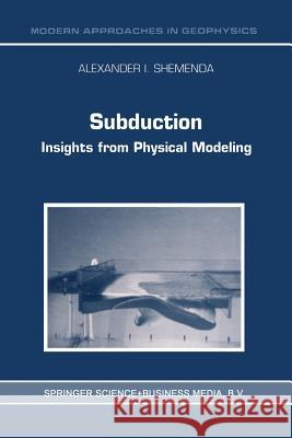 Subduction: Insights from Physical Modeling Shemenda, Alexander I. 9789401044110 Springer